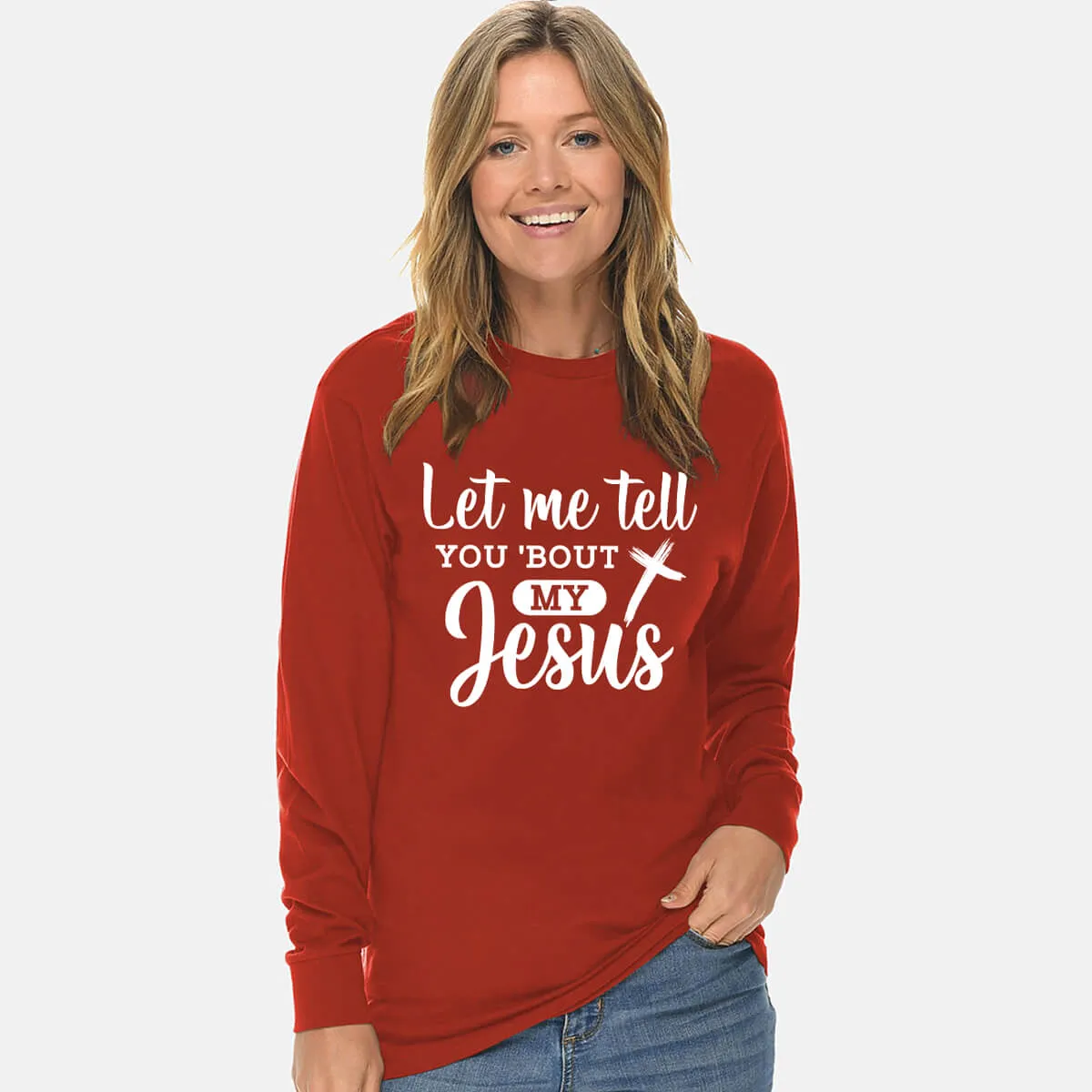 Let Me Tell You Bout My Jesus Unisex Long Sleeve T Shirt