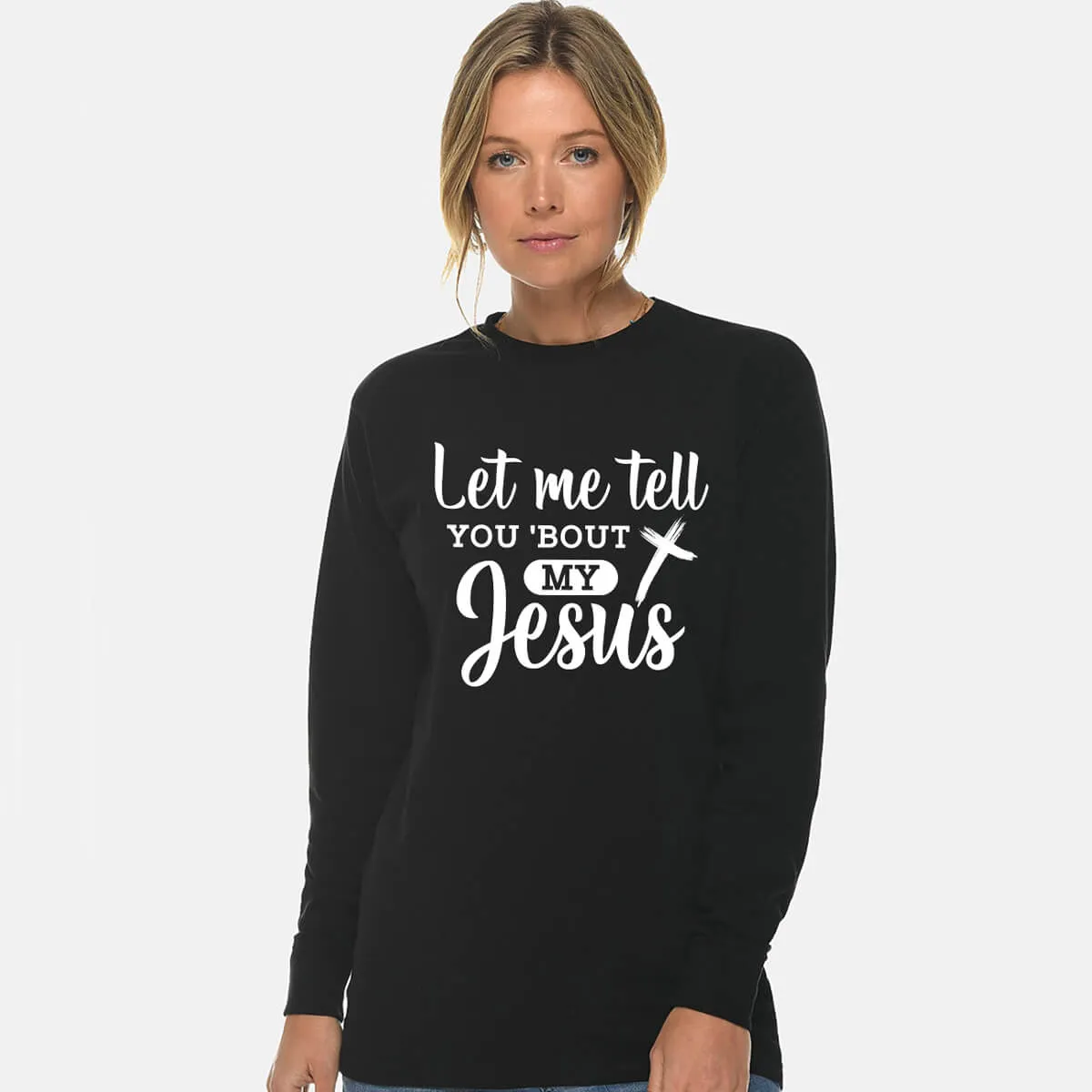 Let Me Tell You Bout My Jesus Unisex Long Sleeve T Shirt